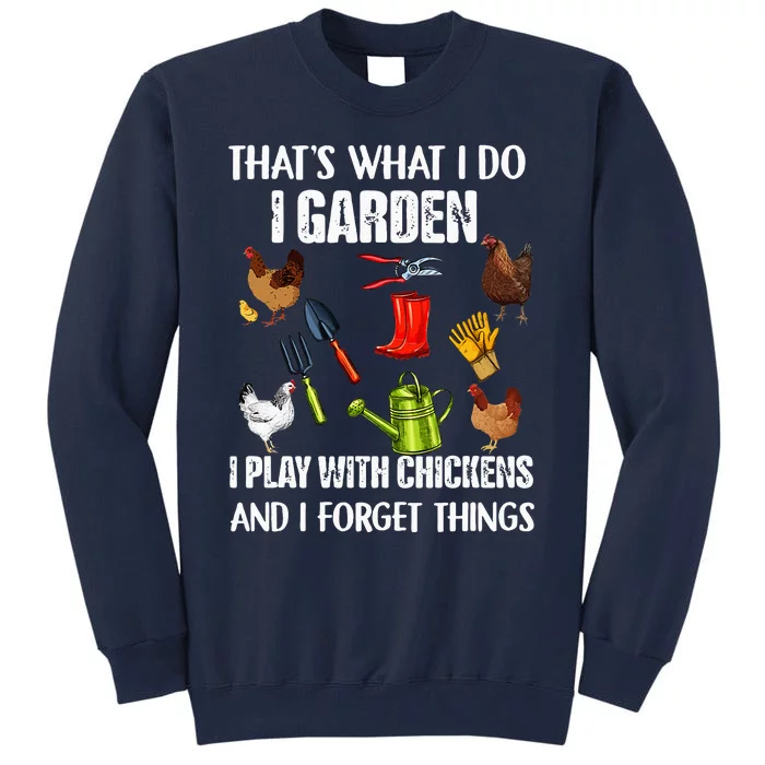 Thats What I Do I Garden I Play With Chickens Forget Things Tall Sweatshirt