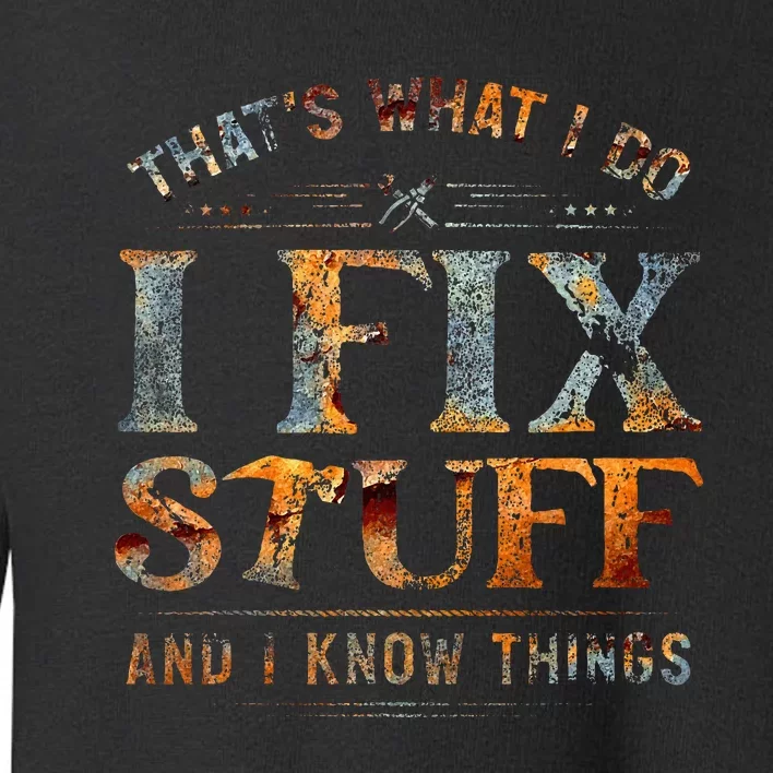 ThatS What I Do I Fix Stuff And I Know Things Toddler Sweatshirt