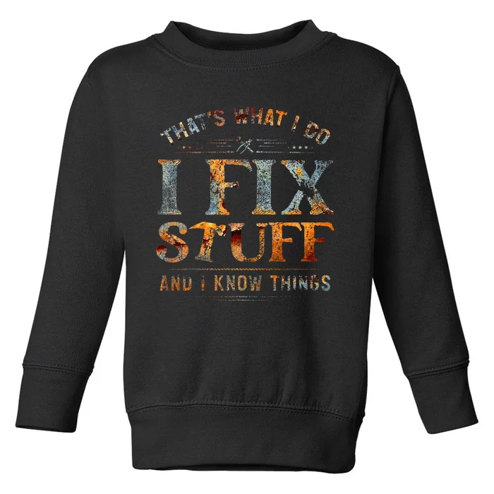 ThatS What I Do I Fix Stuff And I Know Things Toddler Sweatshirt