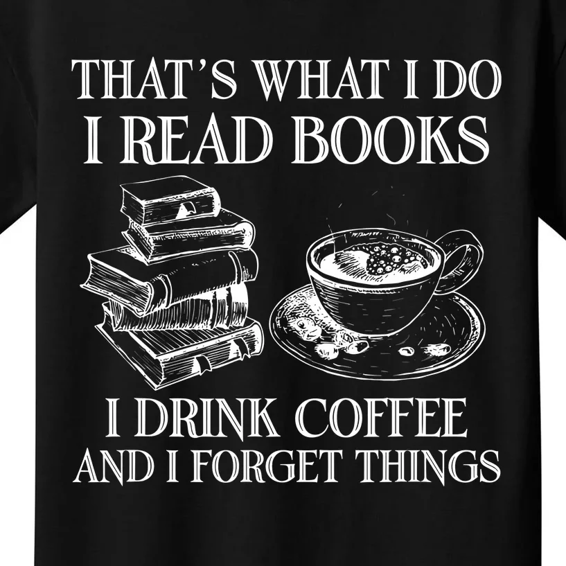 ThatS What I Do I Read Books I Drink Coffee I Forget Things Kids T-Shirt