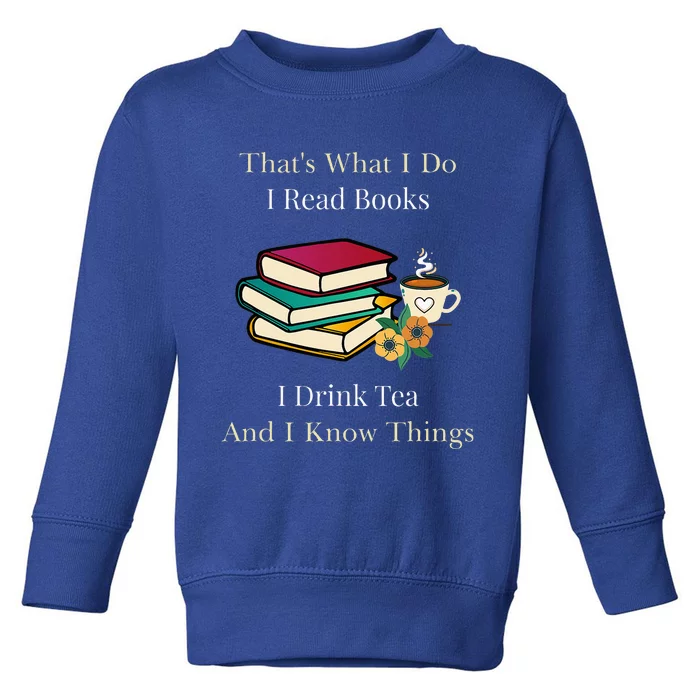 That's What I Do I Read Books I Drink Tea and I Know Things Toddler Sweatshirt