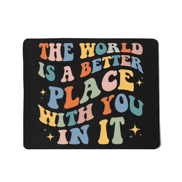 The World Is A Better Place With You In It Positive Mindset Mousepad