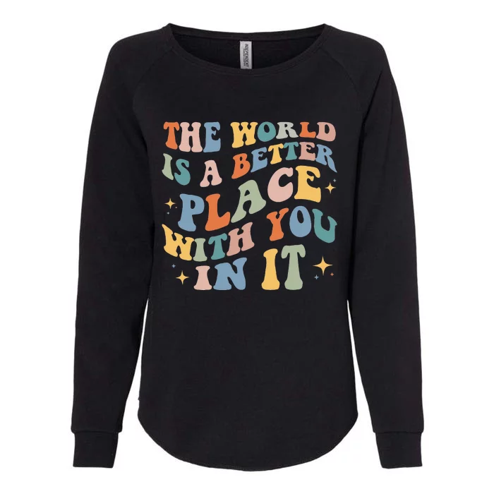 The World Is A Better Place With You In It Positive Mindset Womens California Wash Sweatshirt