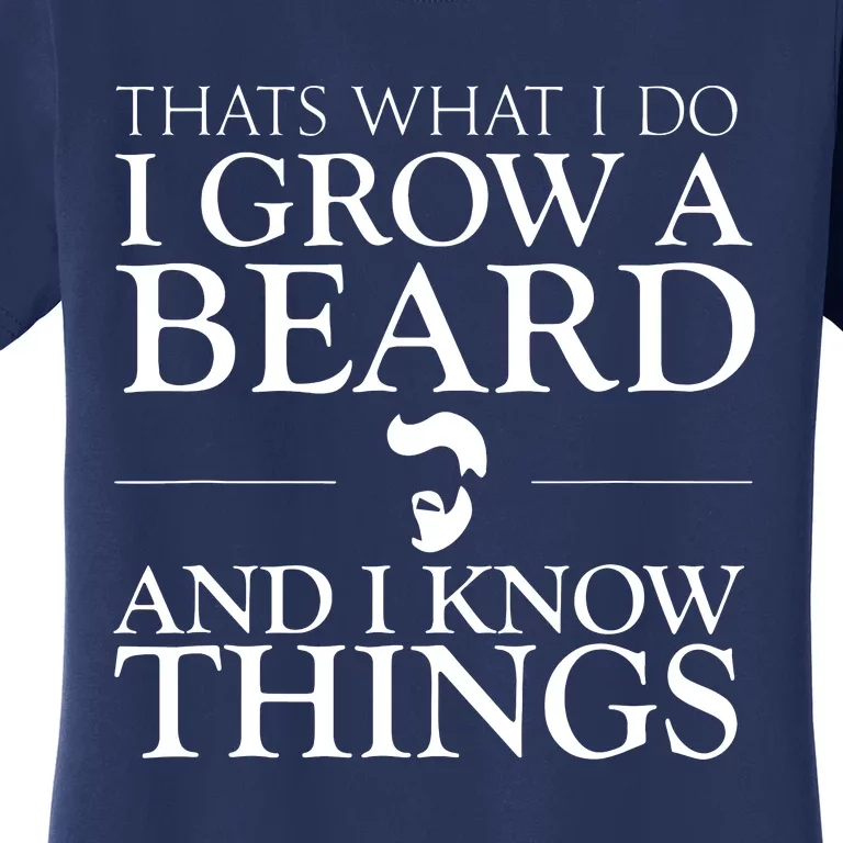 Thats What I Do I Grow A Beard And I Know Things Fun Beard Women's T-Shirt