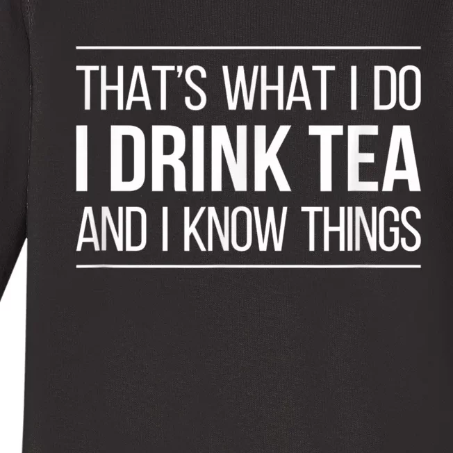 That's What I Do I Drink Tea And I Know Things Baby Long Sleeve Bodysuit