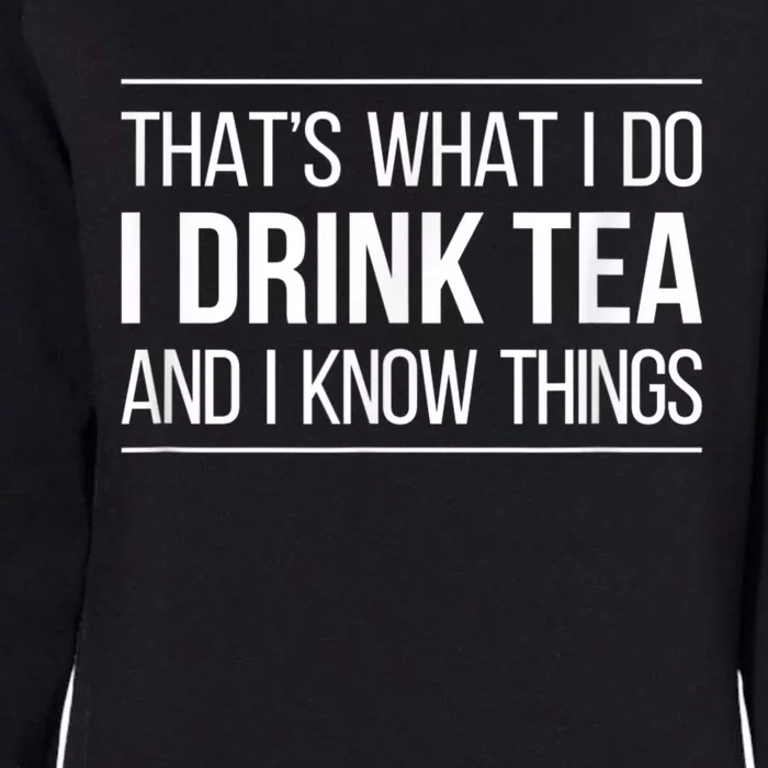 That's What I Do I Drink Tea And I Know Things Womens California Wash Sweatshirt