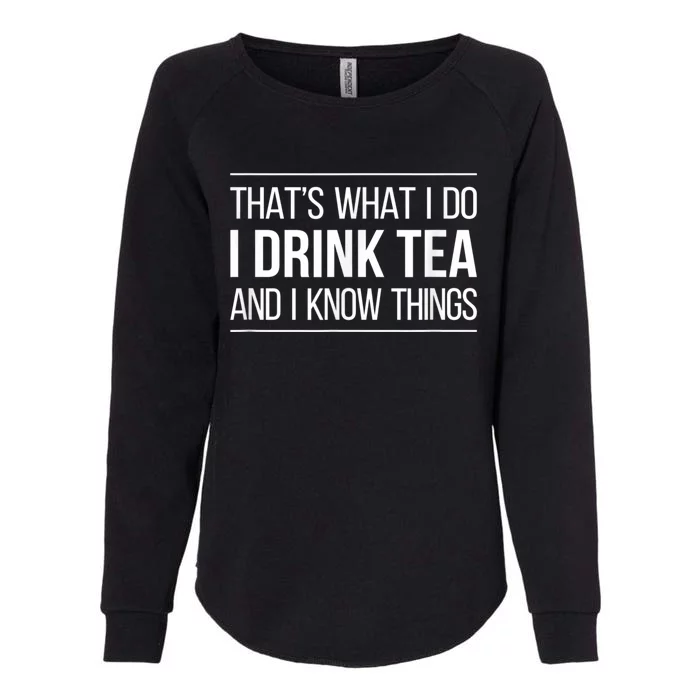 That's What I Do I Drink Tea And I Know Things Womens California Wash Sweatshirt