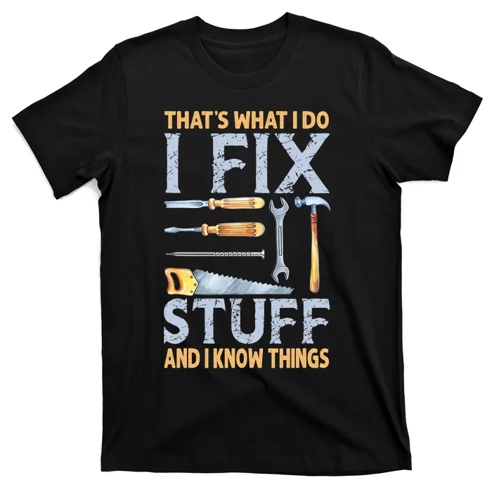 That's What I Do I Fix Stuff And I Know Things Funny Saying T-Shirt