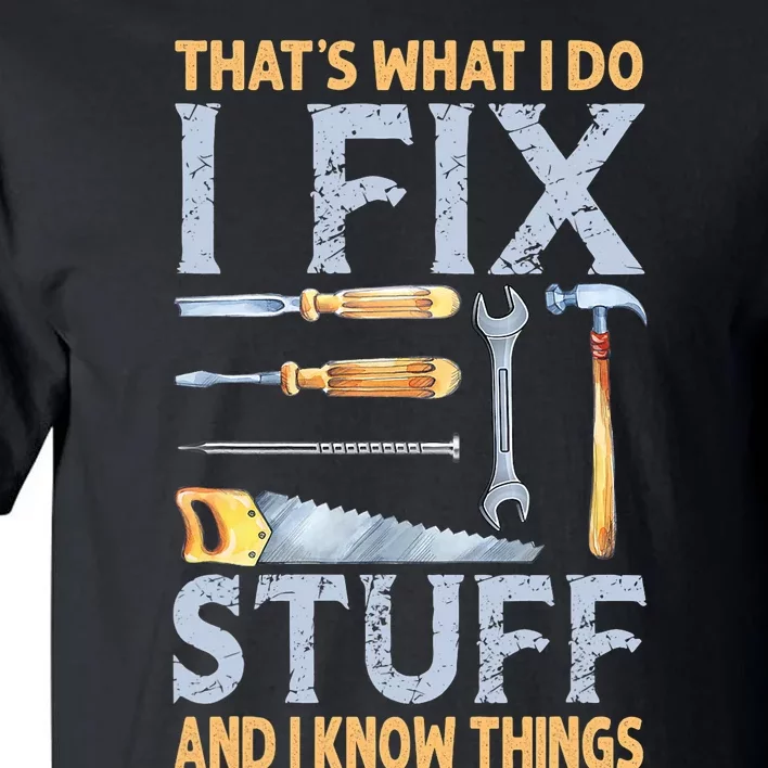 That's What I Do I Fix Stuff And I Know Things Funny Saying Tall T-Shirt