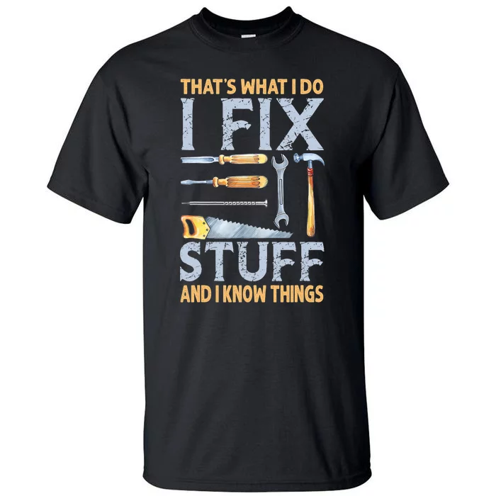 That's What I Do I Fix Stuff And I Know Things Funny Saying Tall T-Shirt