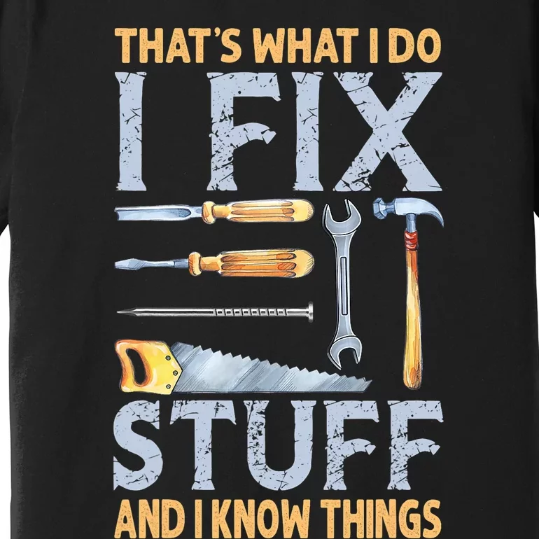 That's What I Do I Fix Stuff And I Know Things Funny Saying Premium T-Shirt