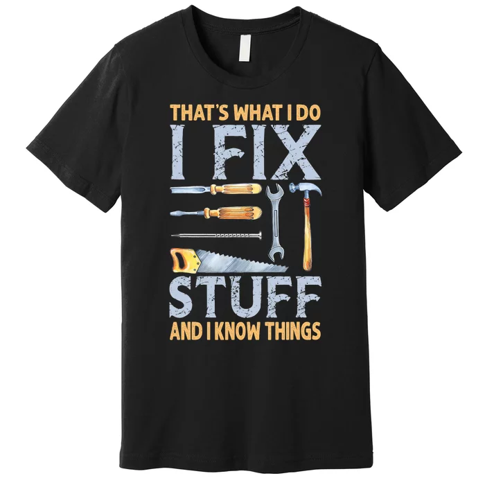 That's What I Do I Fix Stuff And I Know Things Funny Saying Premium T-Shirt