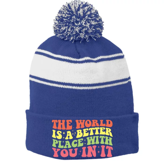 The World Is A Better Place With You In It Motivational Gift Funny Gift Stripe Pom Pom Beanie