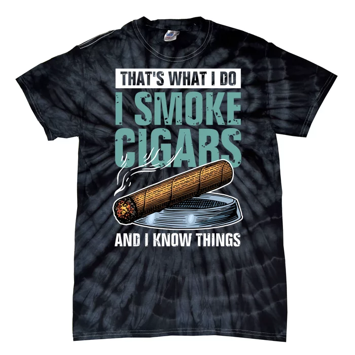 Thats What I Do I Smoke Cigars And I Know Things Tie-Dye T-Shirt