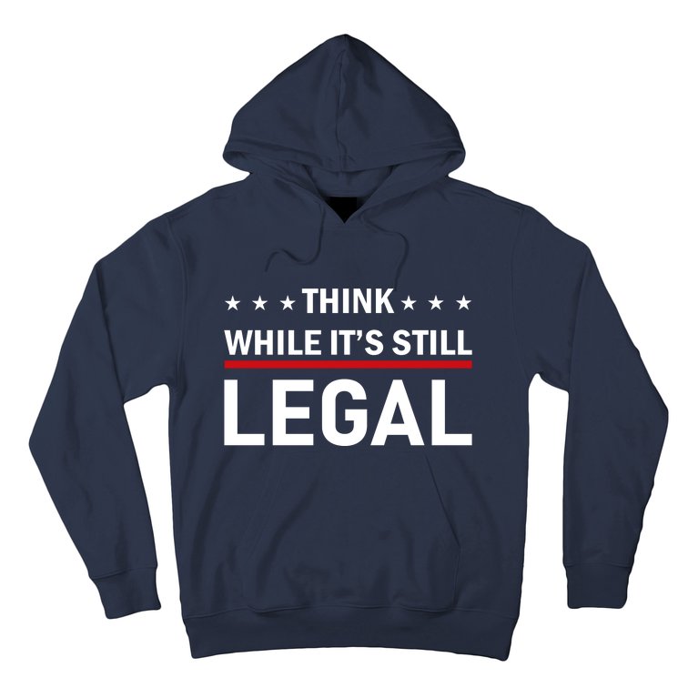 Think While It's Still Legal Hoodie