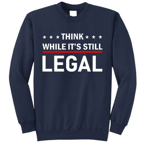 Think While It's Still Legal Sweatshirt