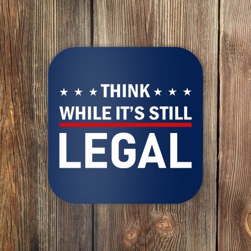 Think While It's Still Legal Coaster