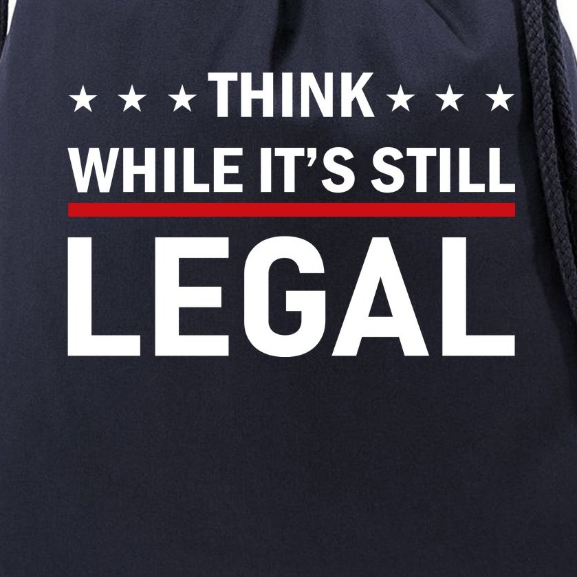 Think While It's Still Legal Drawstring Bag