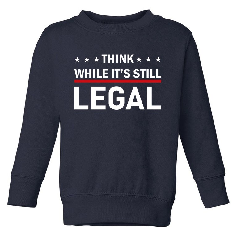 Think While It's Still Legal Toddler Sweatshirt