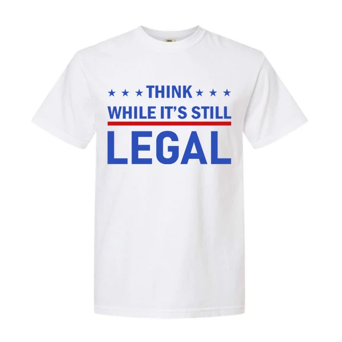 Think While It's Still Legal Garment-Dyed Heavyweight T-Shirt