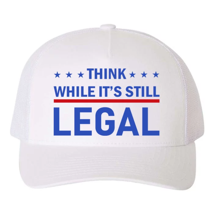 Think While It's Still Legal Yupoong Adult 5-Panel Trucker Hat