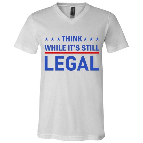 Think While It's Still Legal V-Neck T-Shirt