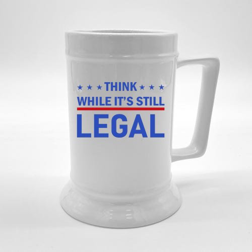 Think While It's Still Legal Beer Stein