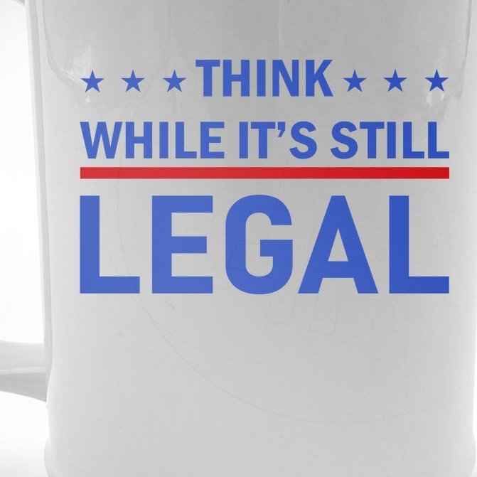 Think While It's Still Legal Beer Stein