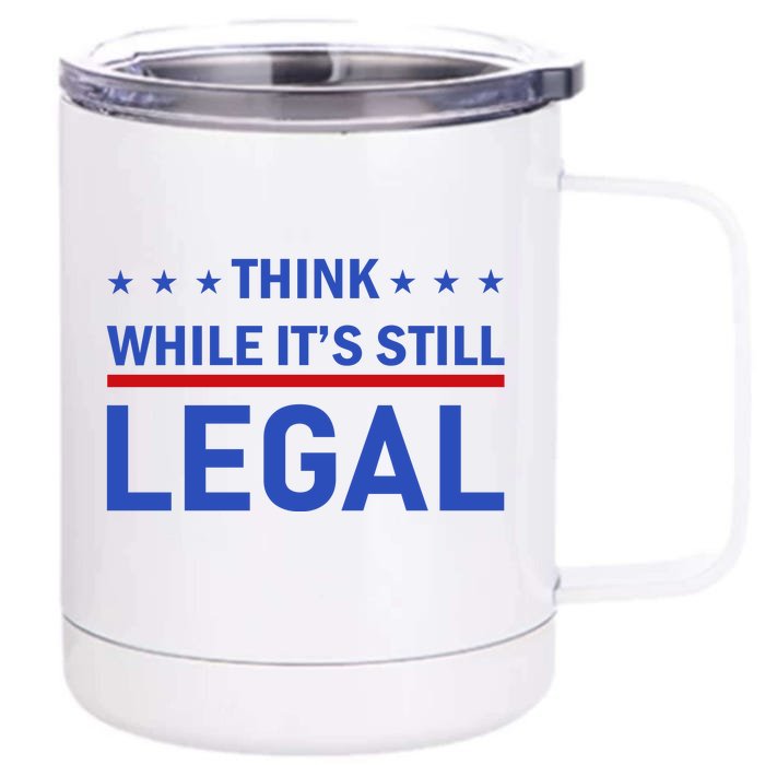 Think While It's Still Legal Front & Back 12oz Stainless Steel Tumbler Cup