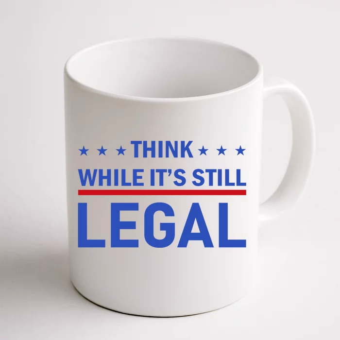 Think While It's Still Legal Front & Back Coffee Mug