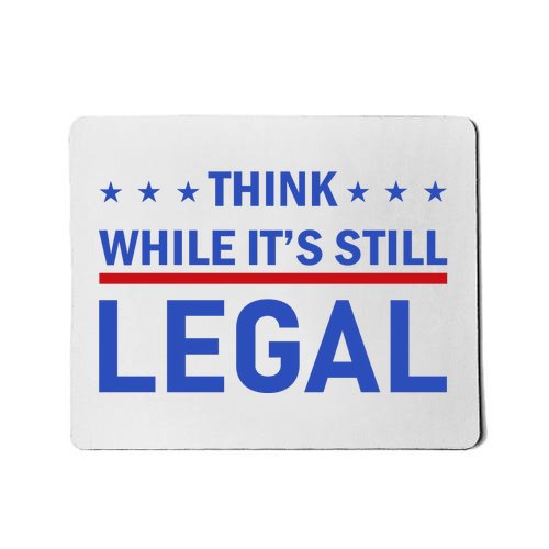 Think While It's Still Legal Mousepad