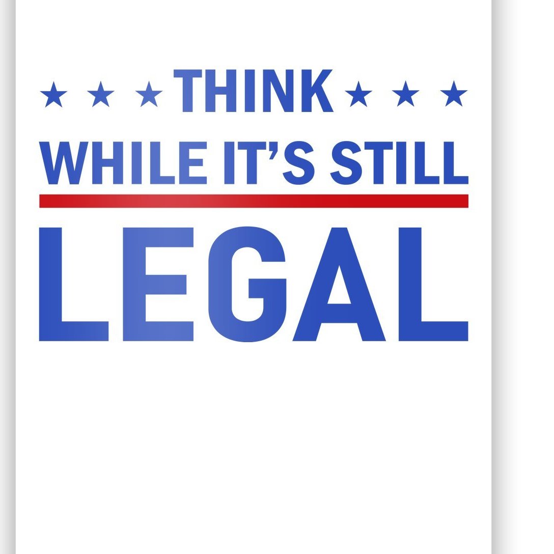 Think While It's Still Legal Poster