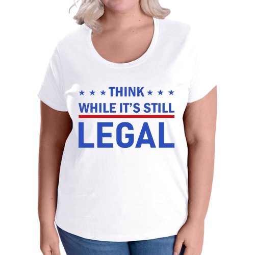 Think While It's Still Legal Women's Plus Size T-Shirt