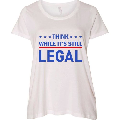 Think While It's Still Legal Women's Plus Size T-Shirt