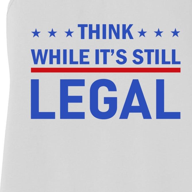 Think While It's Still Legal Women's Racerback Tank