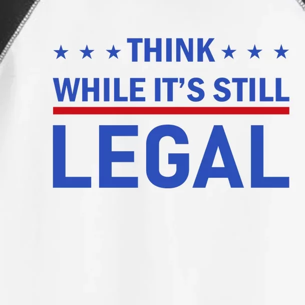 Think While It's Still Legal Toddler Fine Jersey T-Shirt