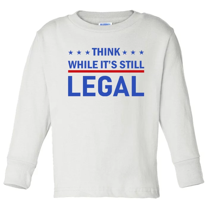 Think While It's Still Legal Toddler Long Sleeve Shirt