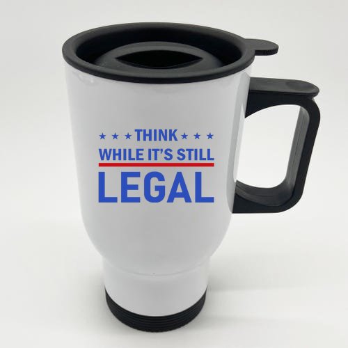 Think While It's Still Legal Stainless Steel Travel Mug