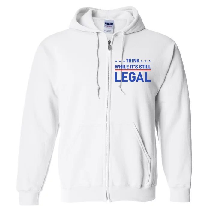 Think While It's Still Legal Full Zip Hoodie