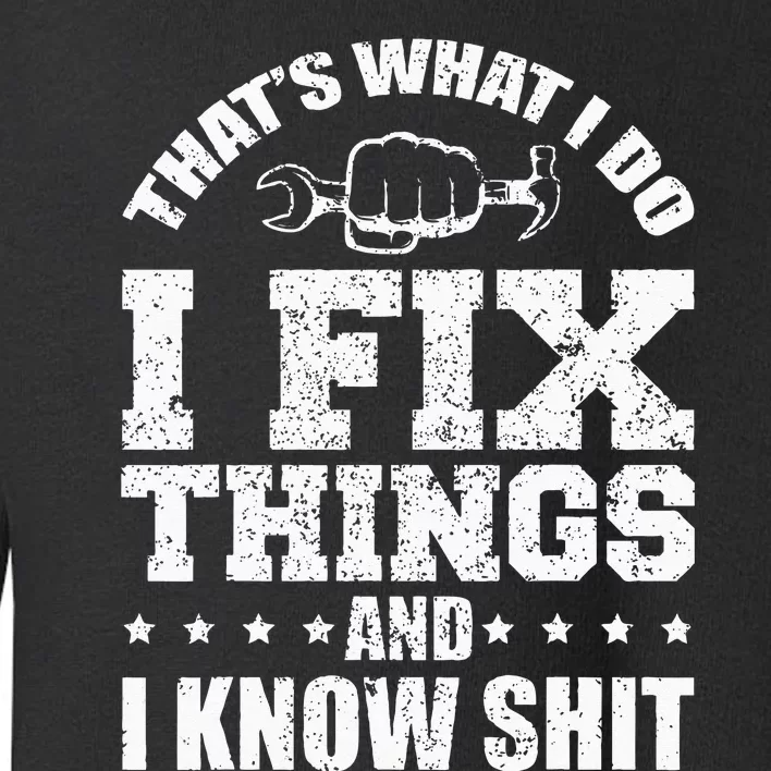 Thats What I Do I Fix Things And I Know Shit Funny Saying Toddler Sweatshirt