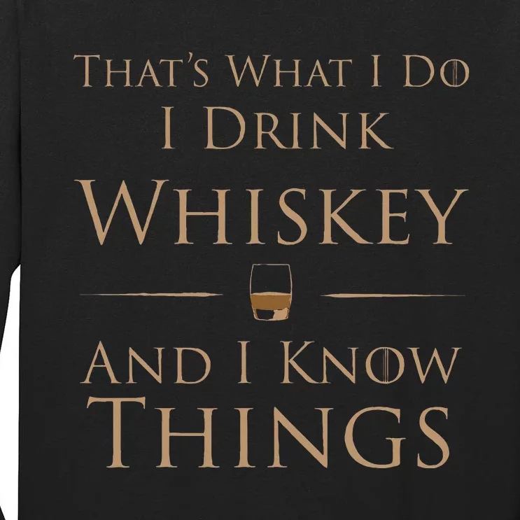 ThatS What I Do I Drink Whiskey And I Know Things Tall Long Sleeve T-Shirt