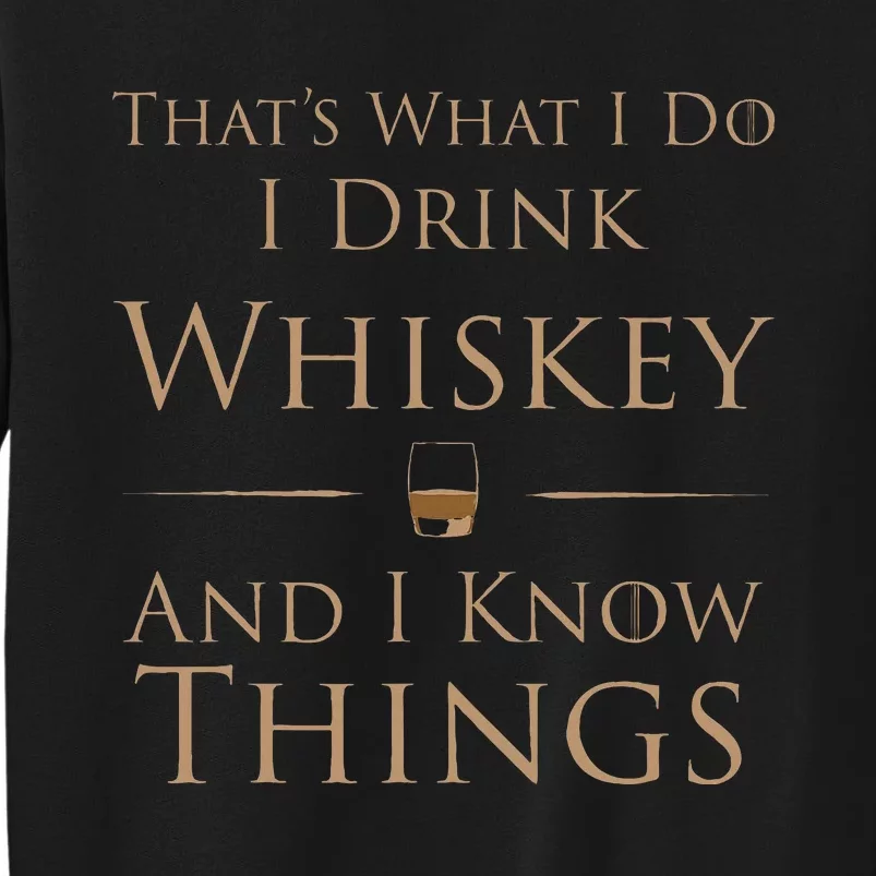 ThatS What I Do I Drink Whiskey And I Know Things Tall Sweatshirt