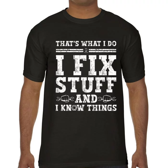 That's What I Do I Fix Stuff And I Know Things Funny Quote Comfort Colors T-Shirt