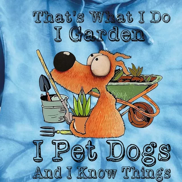 That's What I Do I Garden I Pet Dogs And I Know Things Tie Dye Hoodie