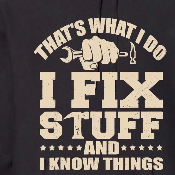 That's What I Do I Fix Stuff And I Know Things Funny Saying Premium Hoodie