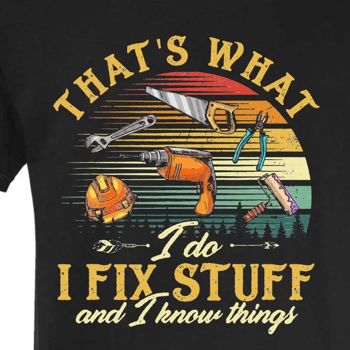 That's What I Do I Fix Stuff And I Know Things Funny Saying Garment-Dyed Heavyweight T-Shirt