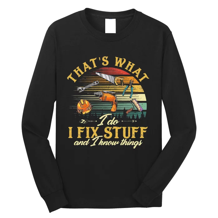 That's What I Do I Fix Stuff And I Know Things Funny Saying Long Sleeve Shirt