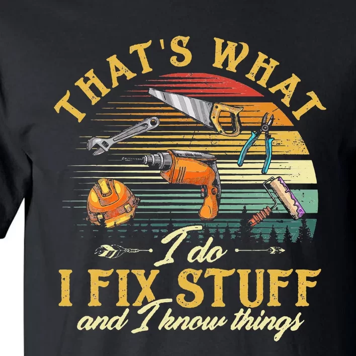 That's What I Do I Fix Stuff And I Know Things Funny Saying Tall T-Shirt