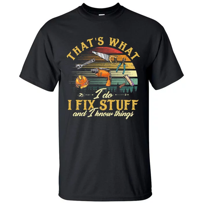 That's What I Do I Fix Stuff And I Know Things Funny Saying Tall T-Shirt