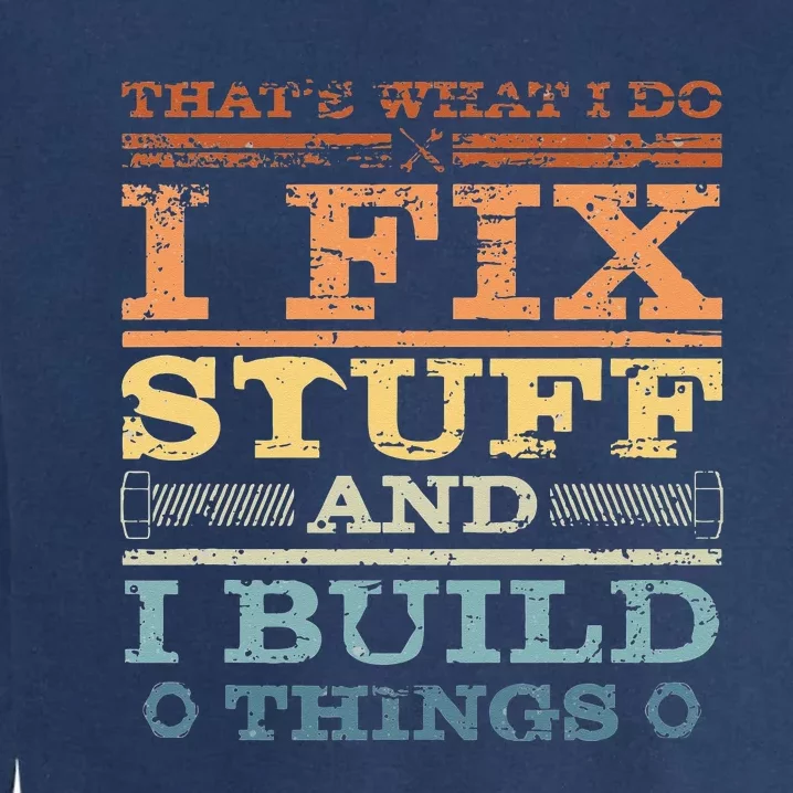 THAT'S WHAT I DO I FIX STUFF AND I BUILD THINGS WEATHERED Garment-Dyed Sweatshirt